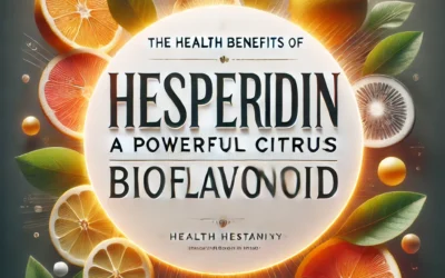 The Health Benefits of Hesperidin: A Powerful Citrus Bioflavonoid