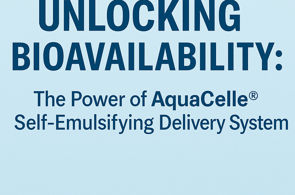 Unlocking Bioavailability: The Power of AquaCelle® Self-Emulsifying Delivery System